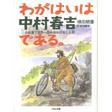 わがはいは中村春吉である。 ―自転車で世界一周無銭旅行をした男 わがはいは中村春吉である。 ―自転車で世界一周無銭旅行をした男